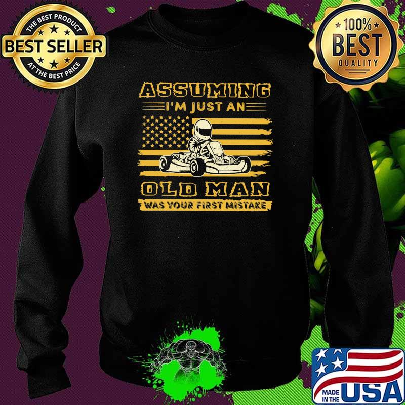 Assuming I'm Just An Old Man Was Your First Mistake Karting Flag Shirt Sweater Assuming I'm Just An Old Man Was Your First Mistake Karting Flag Shirt Sweater
