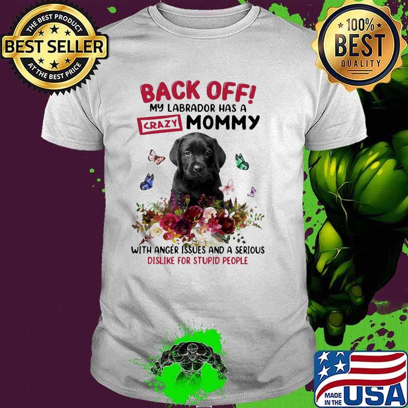 Back Off My Labrador Has A Crazy Mommy Dog With Butterfly Flower Shirt