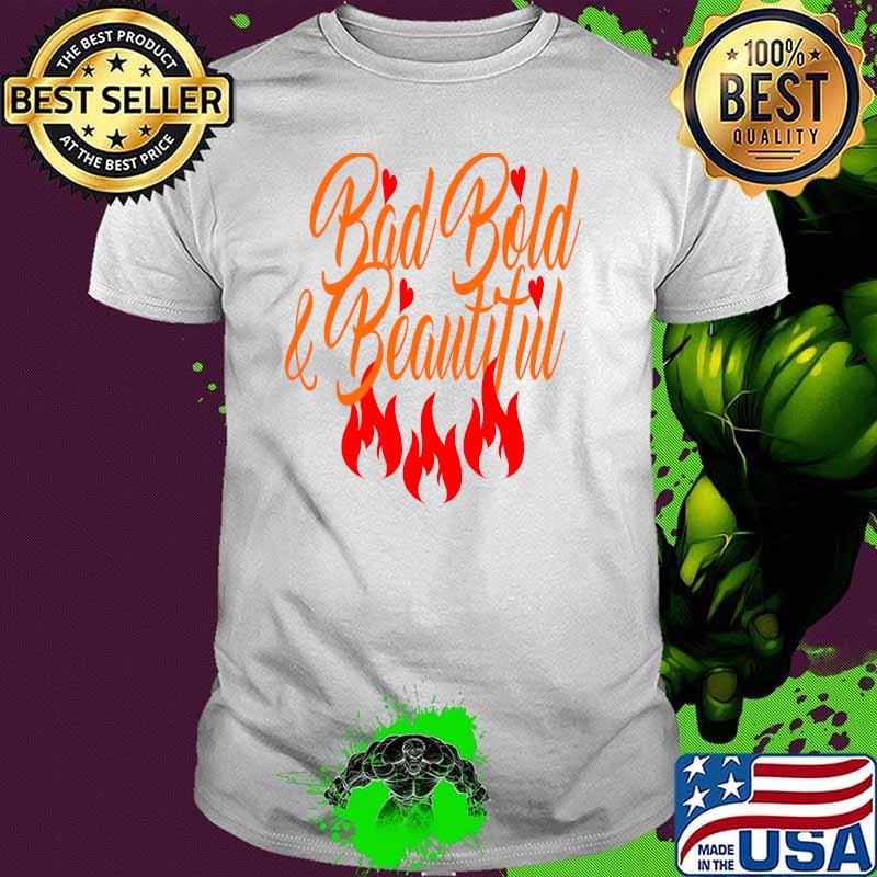 Bad Bold & beautiful fire shirt