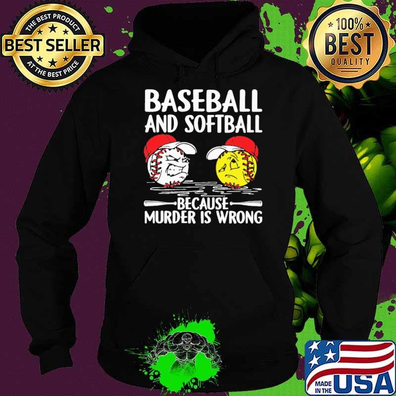 Baseball And Softball Because Murder IS Wrong Shirt Hoodie Baseball And Softball Because Murder IS Wrong Shirt Hoodie