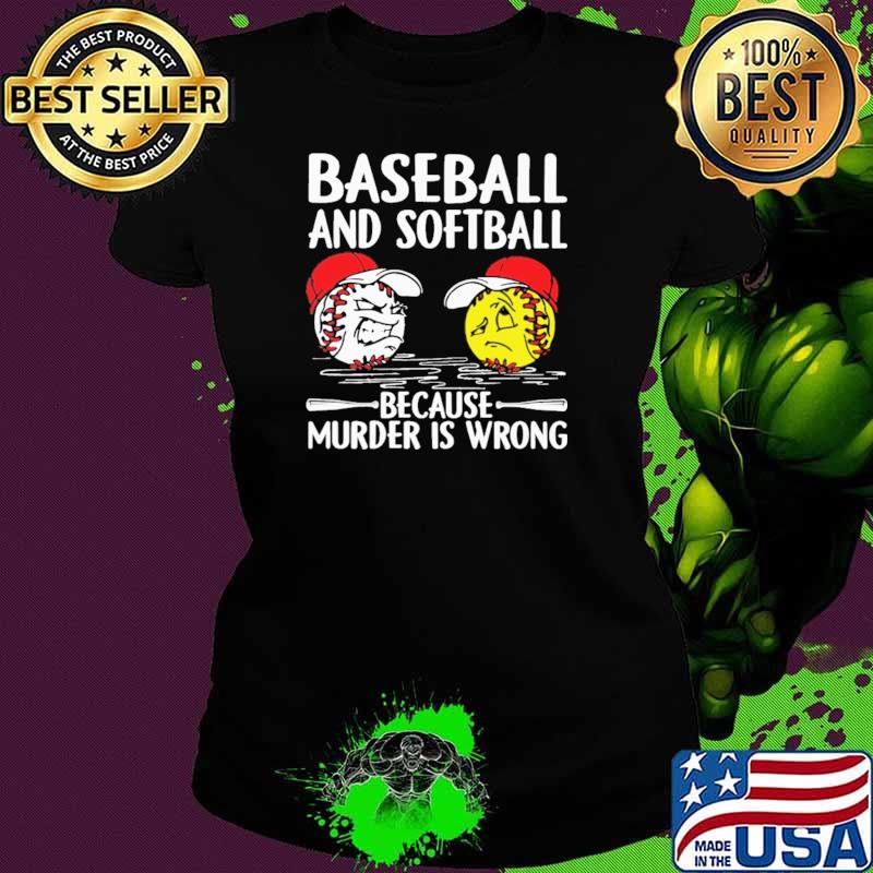 Baseball And Softball Because Murder IS Wrong Shirt Ladies tee Baseball And Softball Because Murder IS Wrong Shirt Ladies tee
