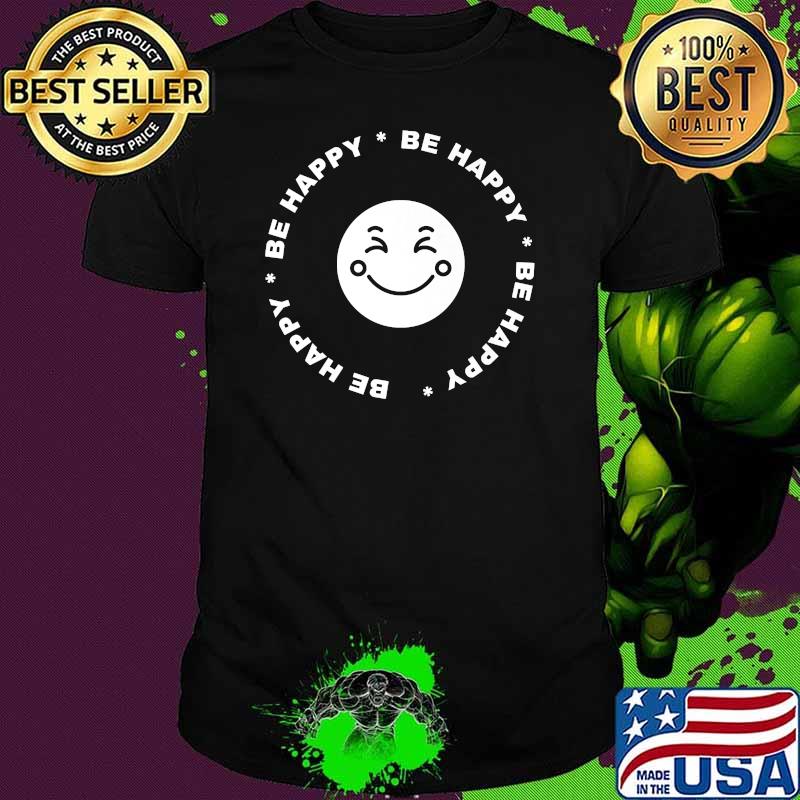 Be Happy Be Happy Smile Face Shirt