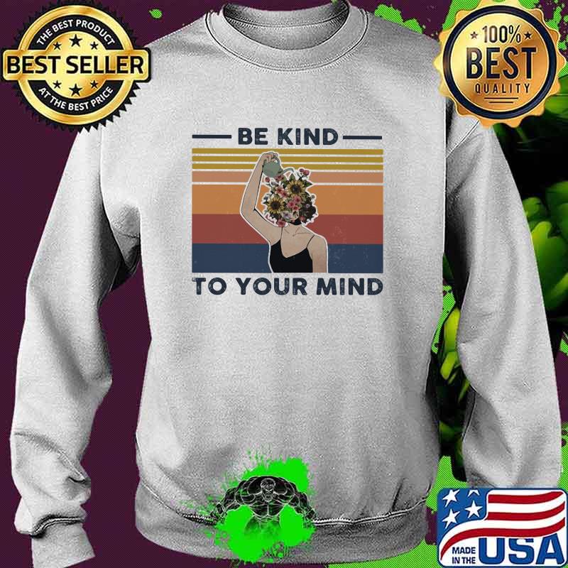 Be Kind To Your Mind Flower Vintage Shirt Sweater Be Kind To Your Mind Flower Vintage Shirt Sweater