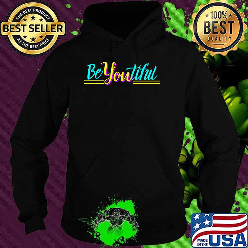Be You Tiful Shirt Hoodie Be You Tiful Shirt Hoodie