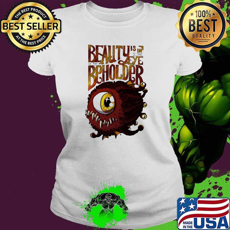 Beauty is in the eye of the beholder Ladies tee Beauty is in the eye of the beholder Ladies tee