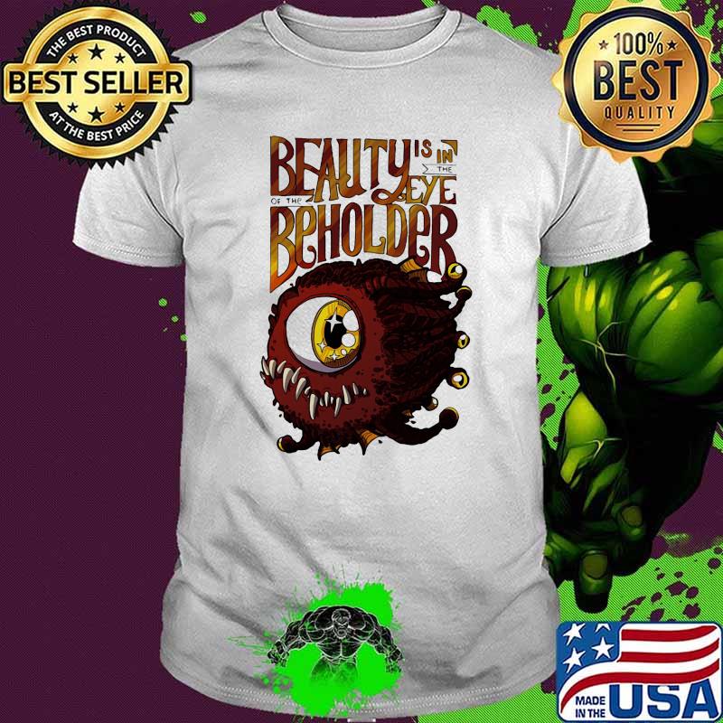 Beauty is in the eye of the beholder shirt