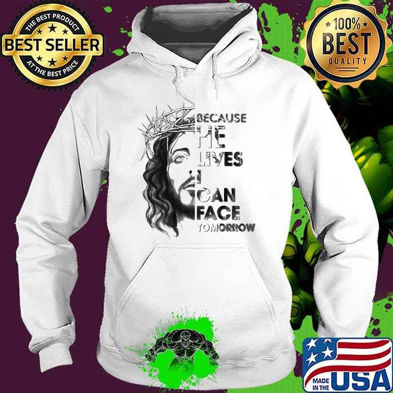 Because He Lives I Can Face Tomorrow Jesus Hoodie Because He Lives I Can Face Tomorrow Jesus Hoodie