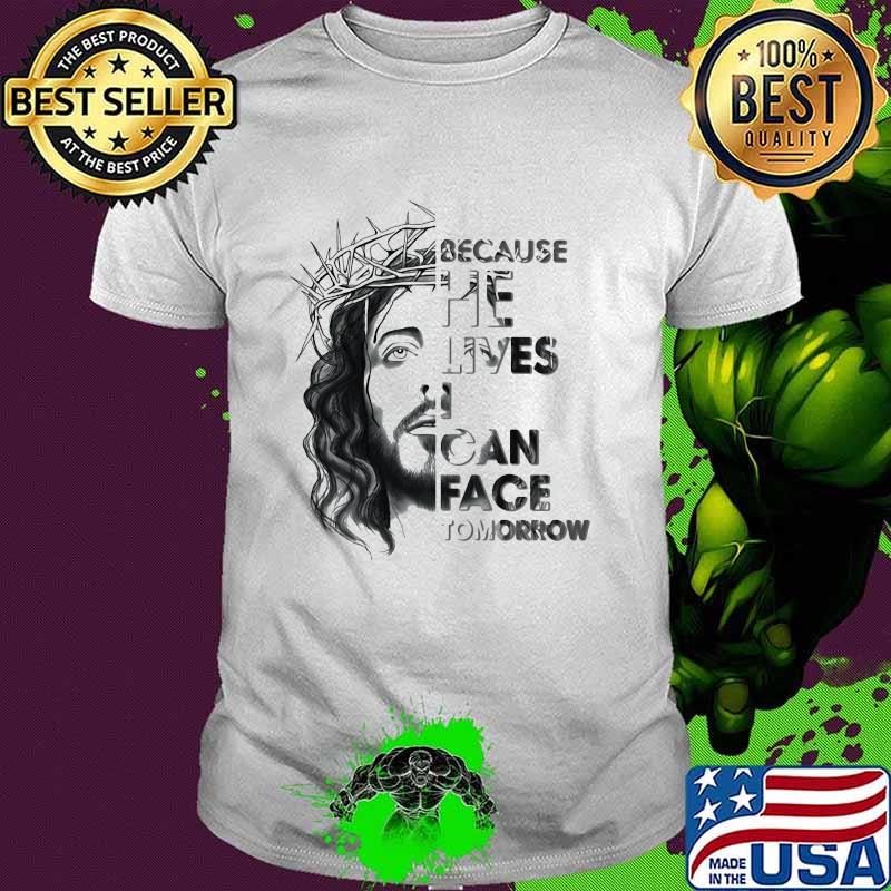 Because He Lives I Can Face Tomorrow Jesus shirt Because He Lives I Can Face Tomorrow Jesus shirt