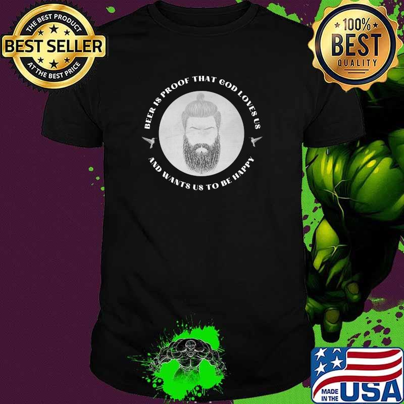 Beer is proof that God Loves Us and wants us to be happy T-Shirt