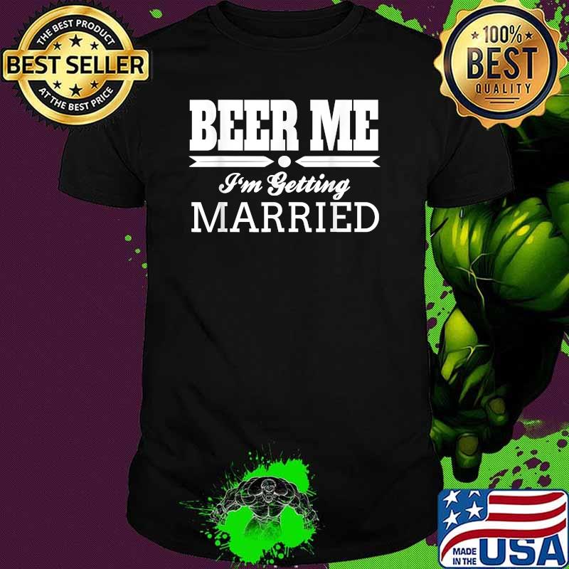 Beer Me I'm Getting Married T-Shirt