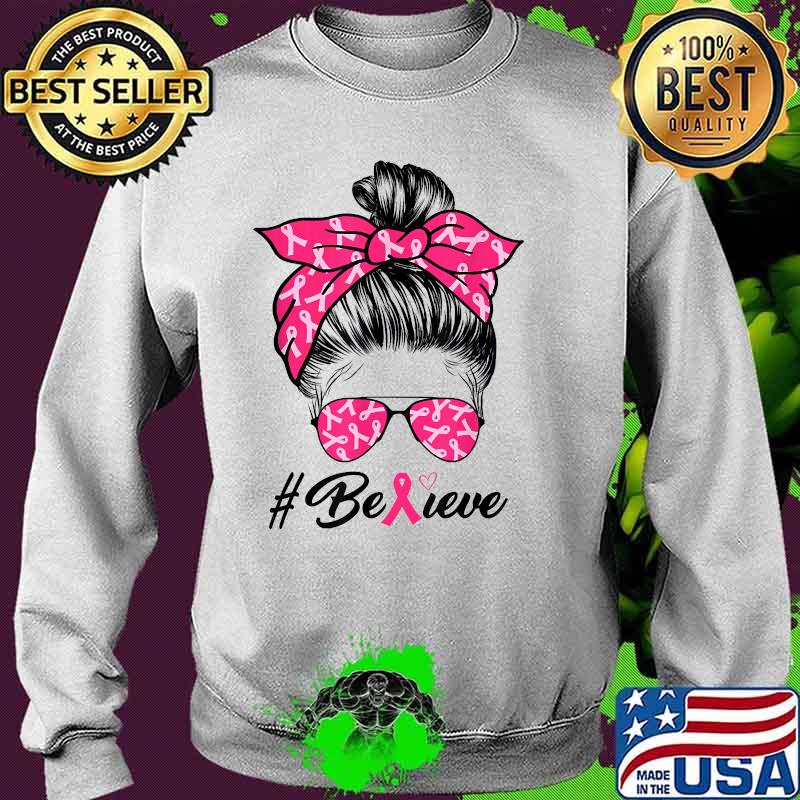 Believe Women Breast Cancer Awareness Messy Bun Warrior T-Shirt Sweater Believe Women Breast Cancer Awareness Messy Bun Warrior T-Shirt Sweater