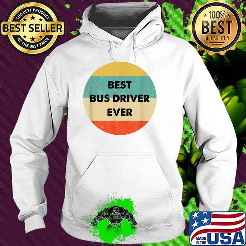 Best Bus Driver Ever Vintage T-Shirt Hoodie Best Bus Driver Ever Vintage T-Shirt Hoodie
