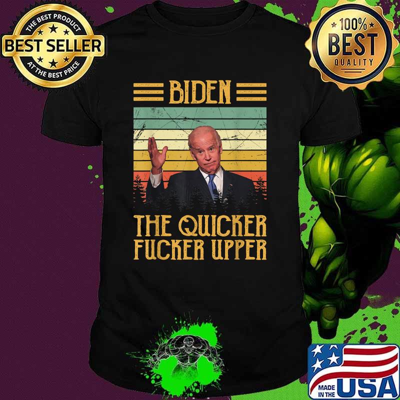 Biden The Quicker Fucker Upper Vintage Shirt
