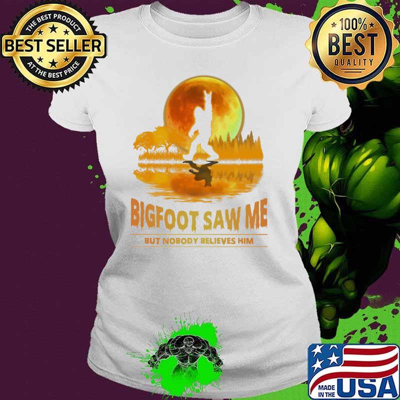 Bigfoot Saw Me But Nobody Believes Him Moon Lake Shirt Ladies tee Bigfoot Saw Me But Nobody Believes Him Moon Lake Shirt Ladies tee