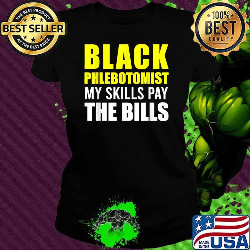 Black Phlebotomist my skills pay the bills T-Shirt Ladies tee Black Phlebotomist my skills pay the bills T-Shirt Ladies tee