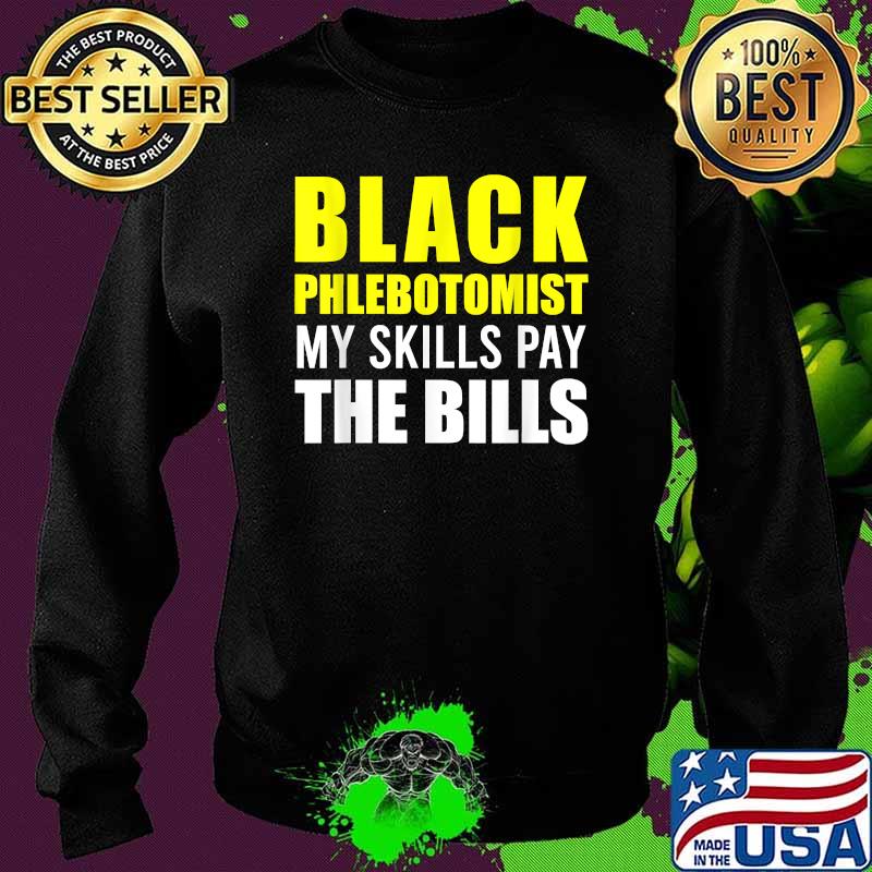 Black Phlebotomist my skills pay the bills T-Shirt Sweater Black Phlebotomist my skills pay the bills T-Shirt Sweater