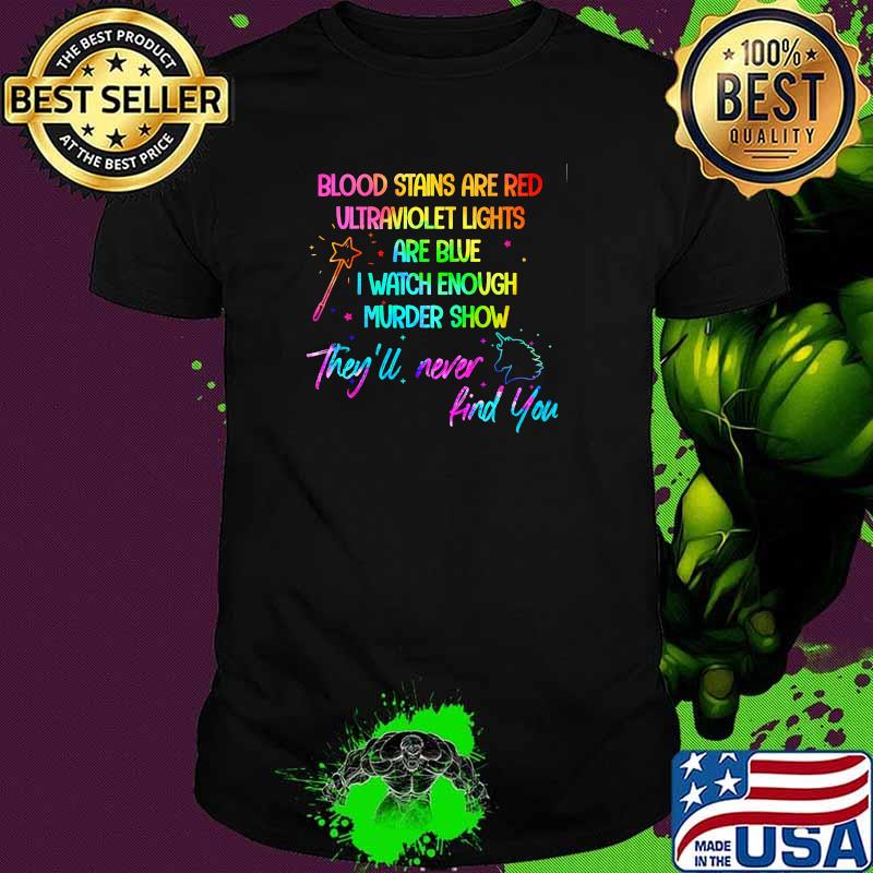 Blood stains are red ultraviolet lights are blue watch enough murder show they'll never find you unicorn lgbt shirt