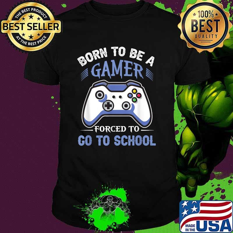 Born To Be A Gamer Forced To Go To School Video Game T-Shirt