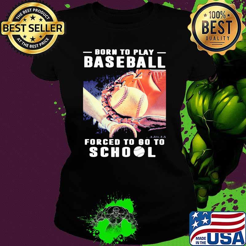 Born To Play Baseball Forced To Go To School Retro Shirt Ladies tee Born To Play Baseball Forced To Go To School Retro Shirt Ladies tee