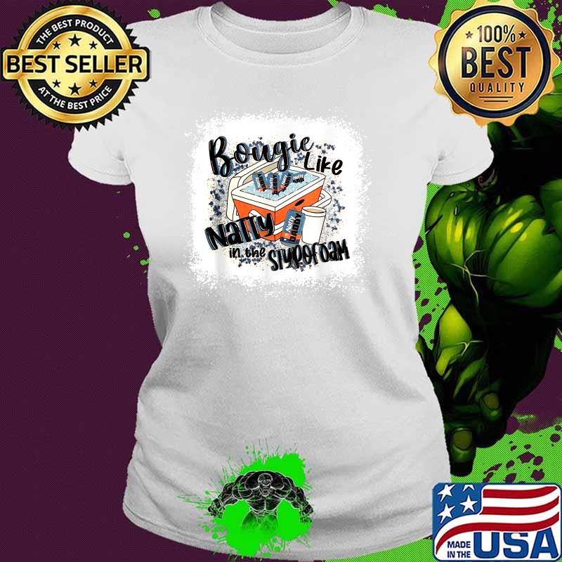 Bougie Like Natty In The Styrofoam Drinking Beer Lover Shirt Ladies tee Bougie Like Natty In The Styrofoam Drinking Beer Lover Shirt Ladies tee
