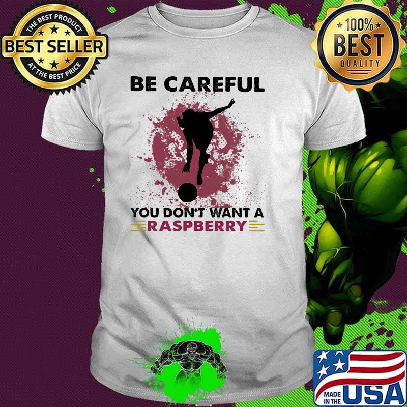 Bowling Be Careful You Don't Want A Raspberry Shirt