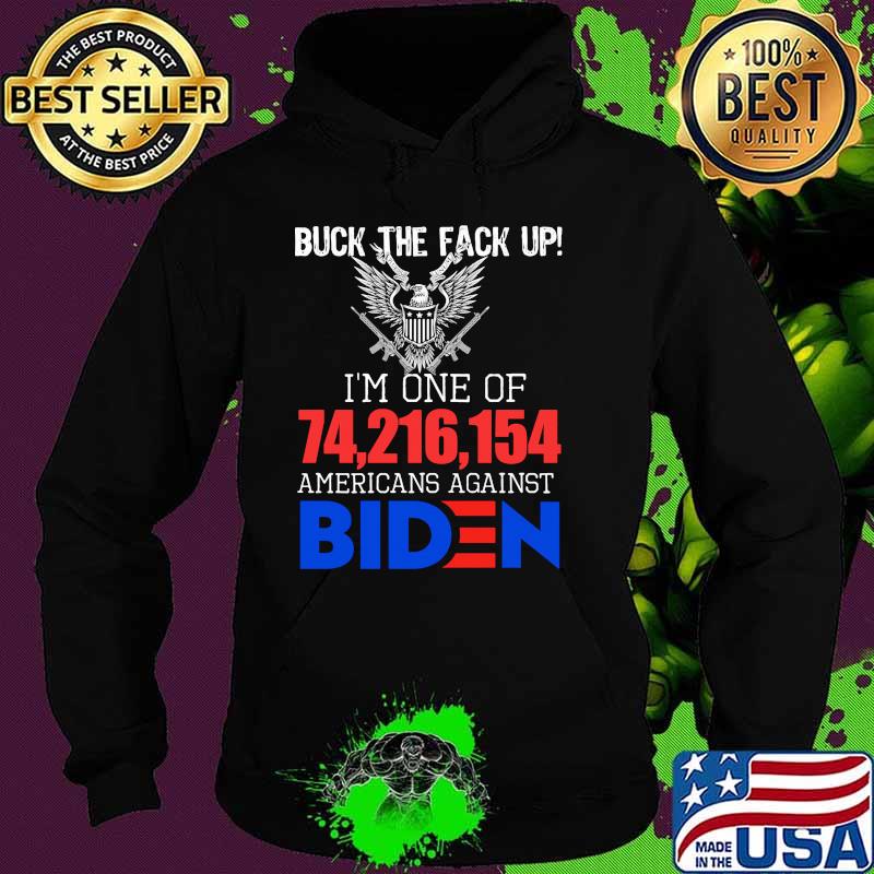 Buck the fack up im one of 74,216,154 americans against biden Hoodie Buck the fack up im one of 74,216,154 americans against biden Hoodie