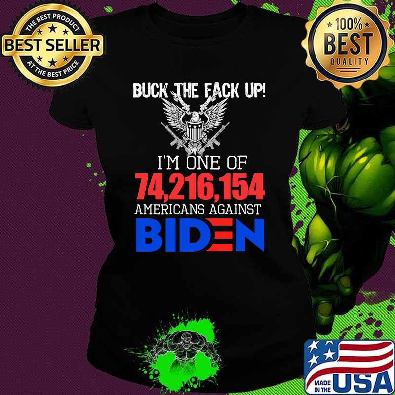 Buck the fack up im one of 74,216,154 americans against biden Ladies tee Buck the fack up im one of 74,216,154 americans against biden Ladies tee