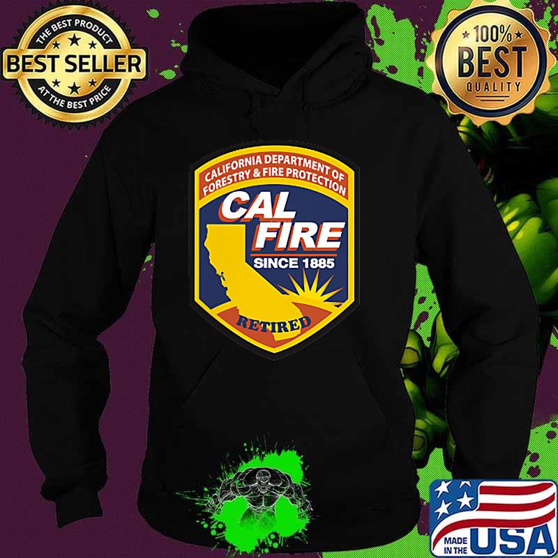 California Department Of Forestry Anf Fire Protection Cal Fire Since 1885 Shirt Hoodie California Department Of Forestry Anf Fire Protection Cal Fire Since 1885 Shirt Hoodie