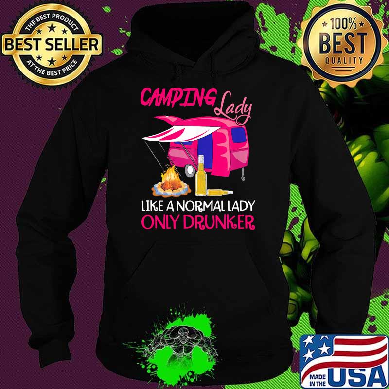 Camping lady like a normal lady only drunker s Hoodie Camping lady like a normal lady only drunker s Hoodie
