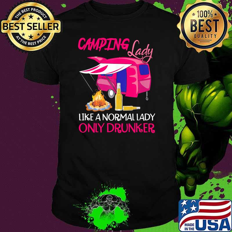 Camping lady like a normal lady only drunker shirt