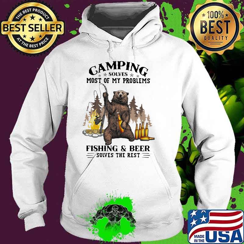 Camping Solves Most Of My Problems Fishing And Beer Solves The Rest Shirt Hoodie Camping Solves Most Of My Problems Fishing And Beer Solves The Rest Shirt Hoodie