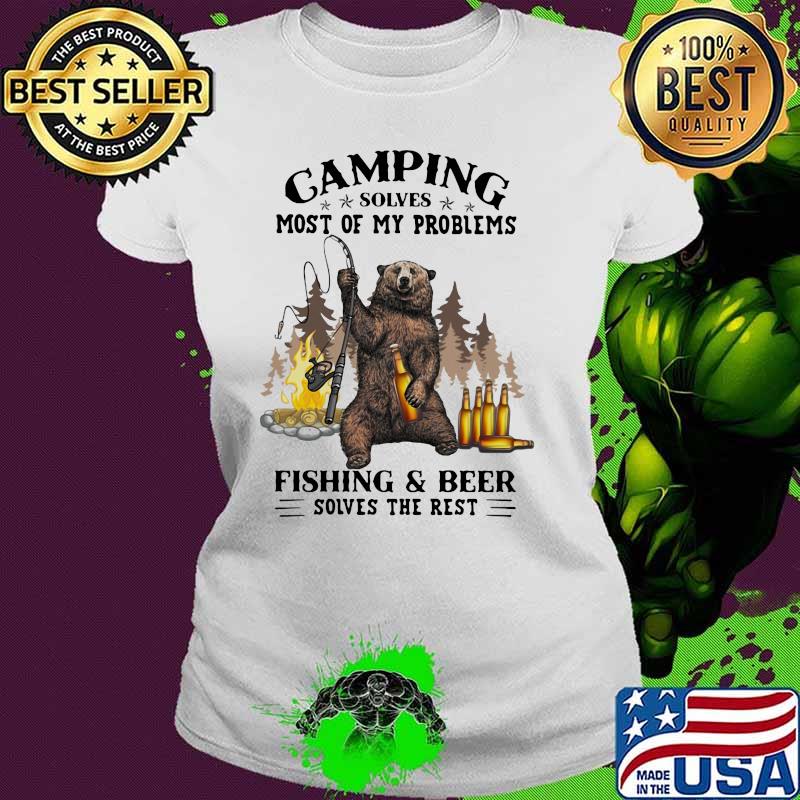 Camping Solves Most Of My Problems Fishing And Beer Solves The Rest Shirt Ladies tee Camping Solves Most Of My Problems Fishing And Beer Solves The Rest Shirt Ladies tee