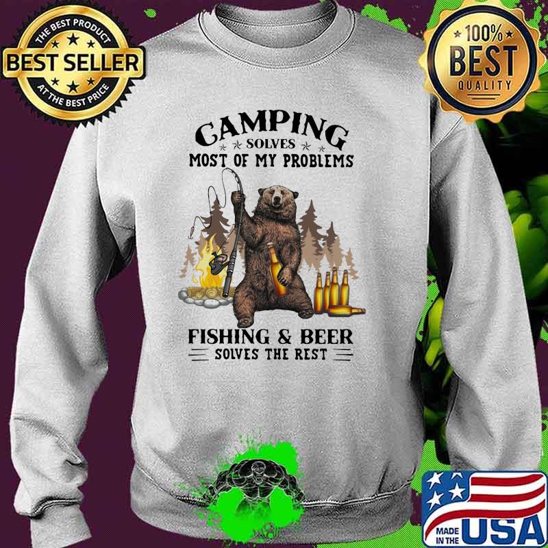 Camping Solves Most Of My Problems Fishing And Beer Solves The Rest Shirt Sweater Camping Solves Most Of My Problems Fishing And Beer Solves The Rest Shirt Sweater