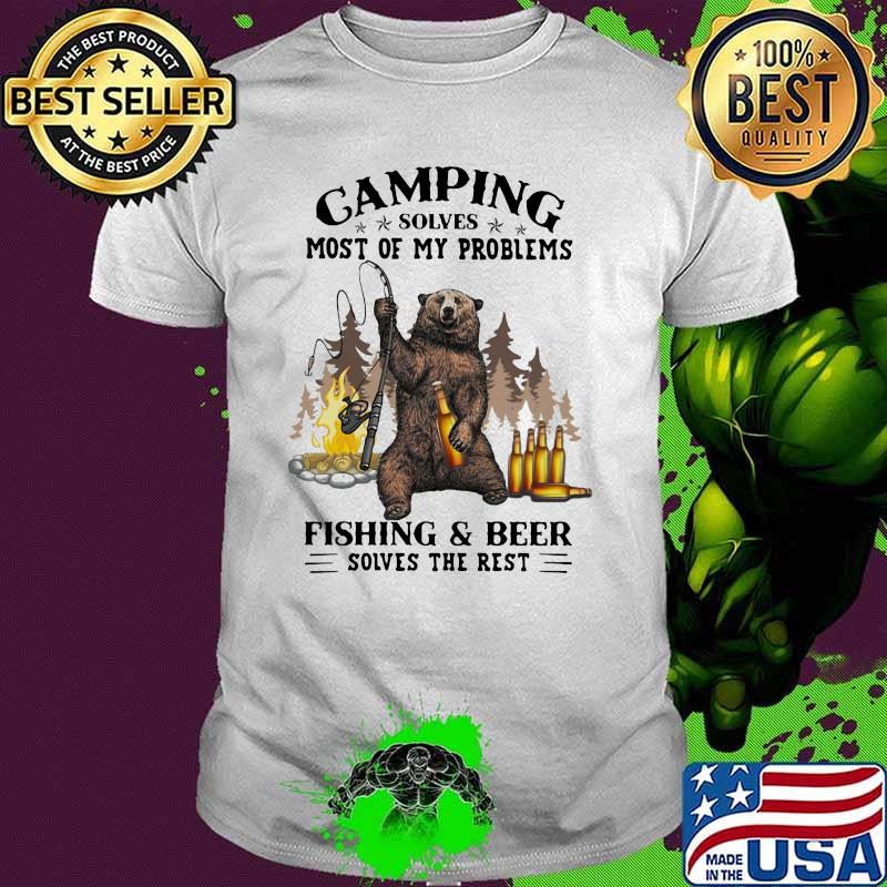 Camping Solves Most Of My Problems Fishing And Beer Solves The Rest Shirt Camping Solves Most Of My Problems Fishing And Beer Solves The Rest Shirt