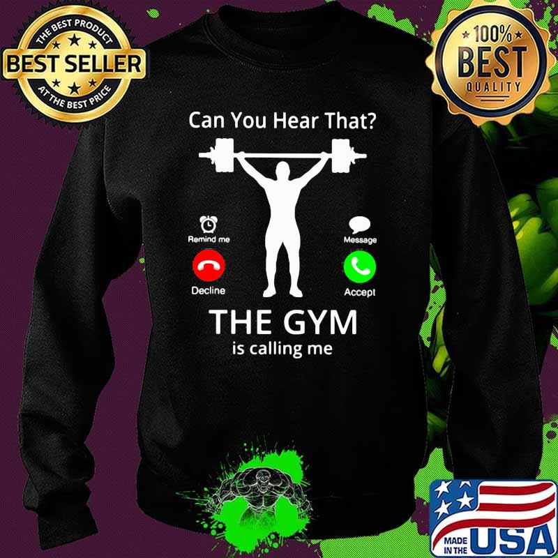Can You hear That The Gym Is Calling Me Shirt Sweater Can You hear That The Gym Is Calling Me Shirt Sweater