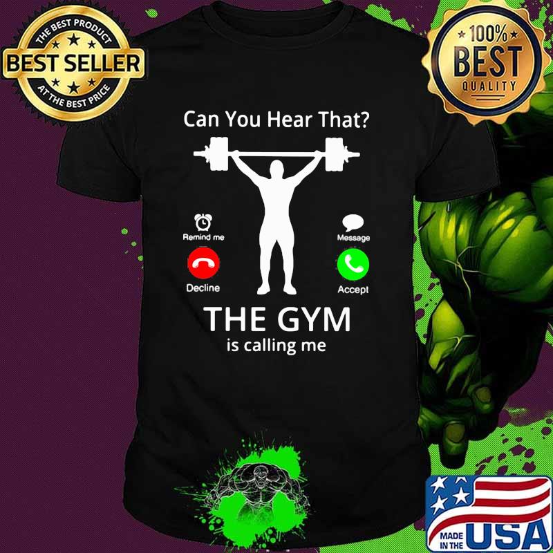 Can You hear That The Gym Is Calling Me Shirt Can You hear That The Gym Is Calling Me Shirt