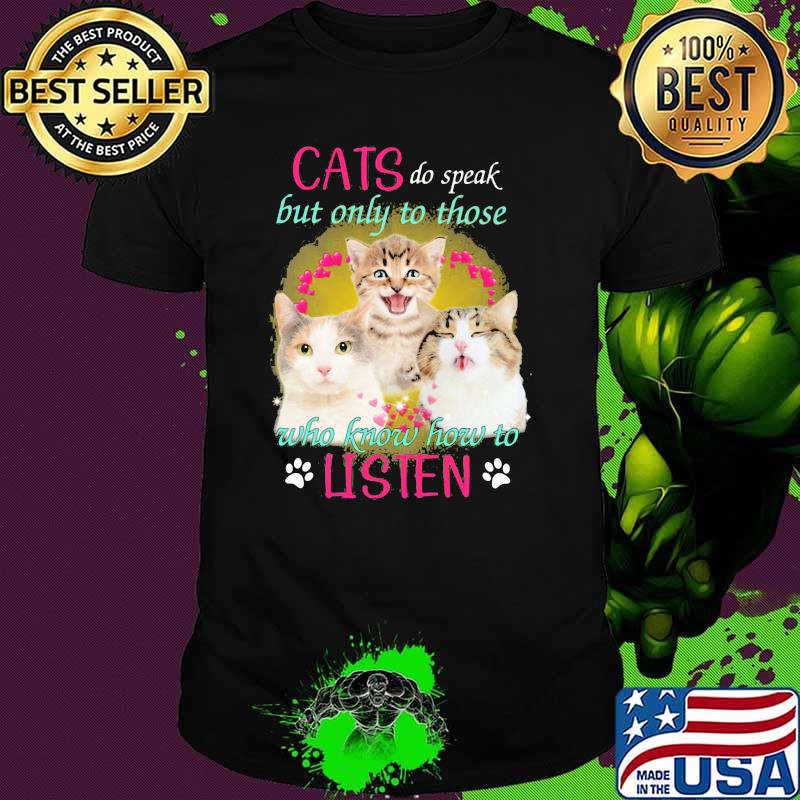 Cat Do Speak But Only To Those Who Know How To Listen Shirt