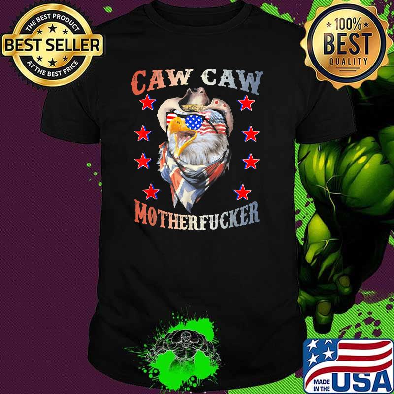 Caw Caw Motherfucker 4th of July Patriotic Independence Day T-Shirt