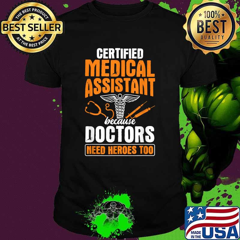 Certified Medical Assistant Because Doctors Need Heroes CMA T-Shirt