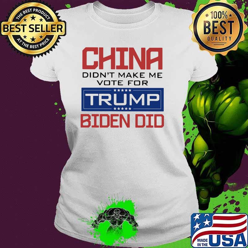 China didnt make me vote for trump biden did Ladies tee China didnt make me vote for trump biden did Ladies tee