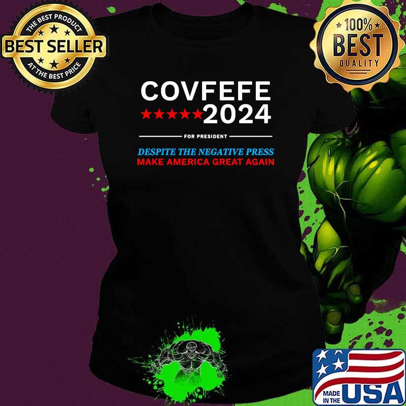 Covfefe 2024 for president despite the negative press make america great again Ladies tee Covfefe 2024 for president despite the negative press make america great again Ladies tee