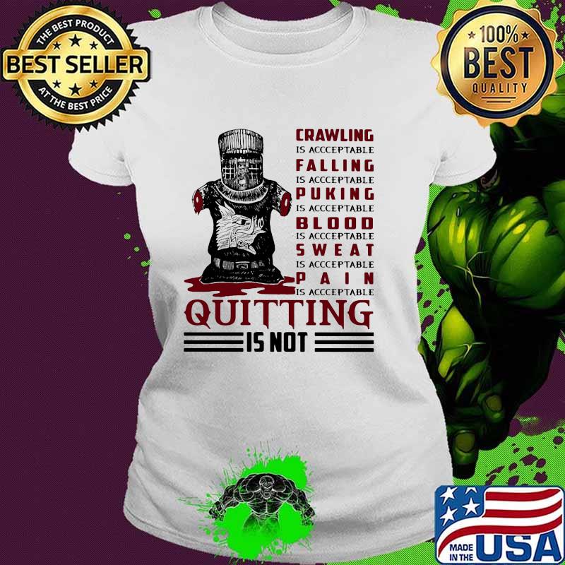 Crawling IS Acceptable Falling Is Acceptable Pucking Is Acceptable Sweat IS Acceptable PAin Is Acceptable Quitting Is Not Shirt Ladies tee Crawling IS Acceptable Falling Is Acceptable Pucking Is Acceptable Sweat IS Acceptable PAin Is Acceptable Quitting Is Not Shirt Ladies tee