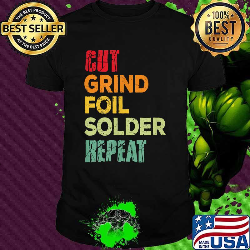 Cut Grind Foil Solder Repeat Shirt