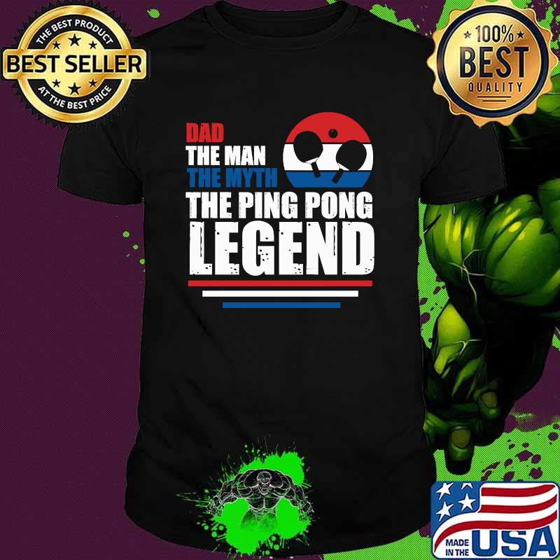 Dad the man the myth the ping pong legend shirt