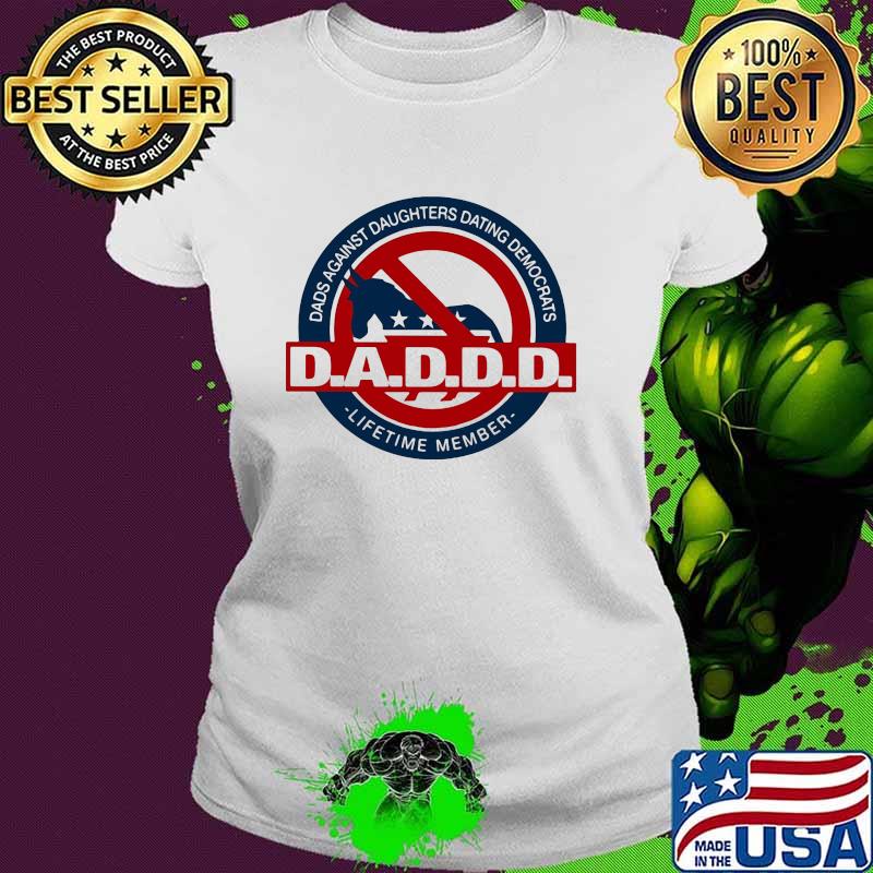 Dads Against Daughters Dating Democrats Lifetime Member Shirt Ladies tee Dads Against Daughters Dating Democrats Lifetime Member Shirt Ladies tee