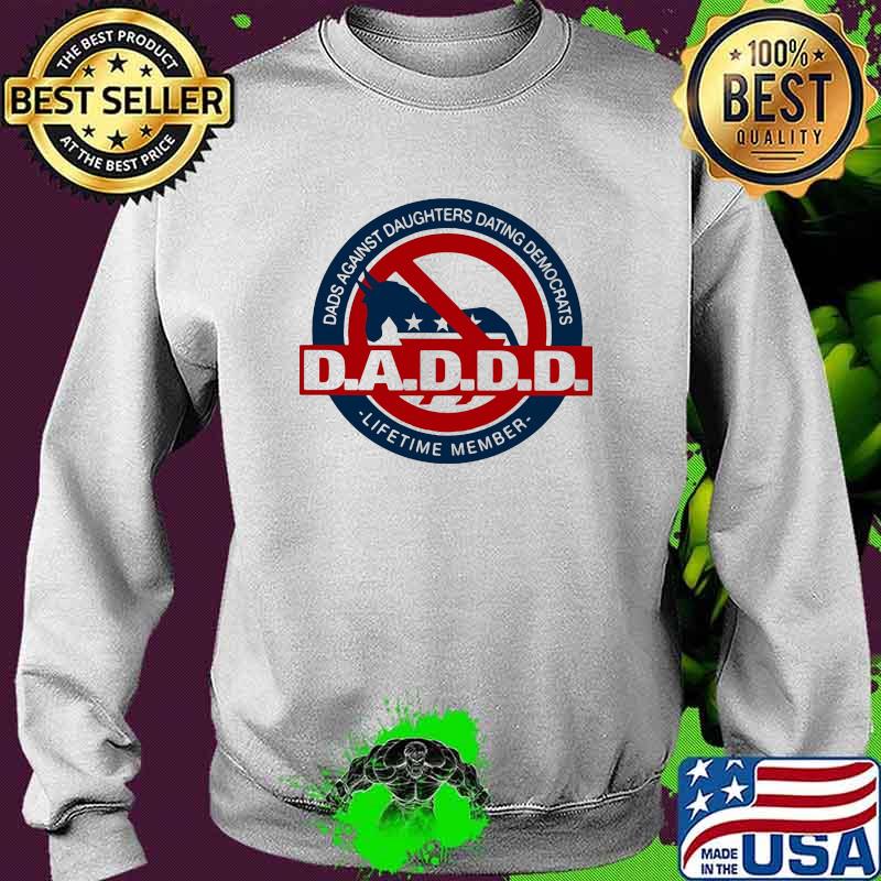 Dads Against Daughters Dating Democrats Lifetime Member Shirt Sweater Dads Against Daughters Dating Democrats Lifetime Member Shirt Sweater