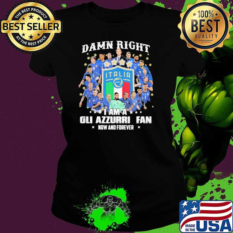 Damn right i am a gli azzurri fan now and forever s Ladies tee Damn right i am a gli azzurri fan now and forever s Ladies tee