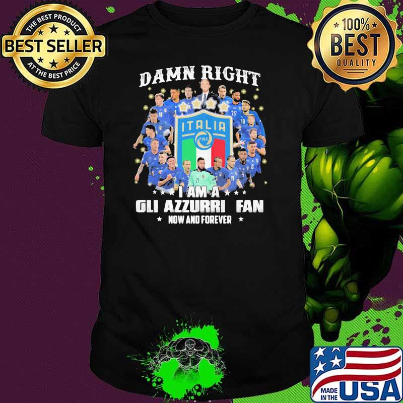 Damn right i am a gli azzurri fan now and forever shirt