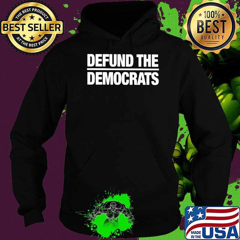 Defund The Democrats Shirt Hoodie Defund The Democrats Shirt Hoodie