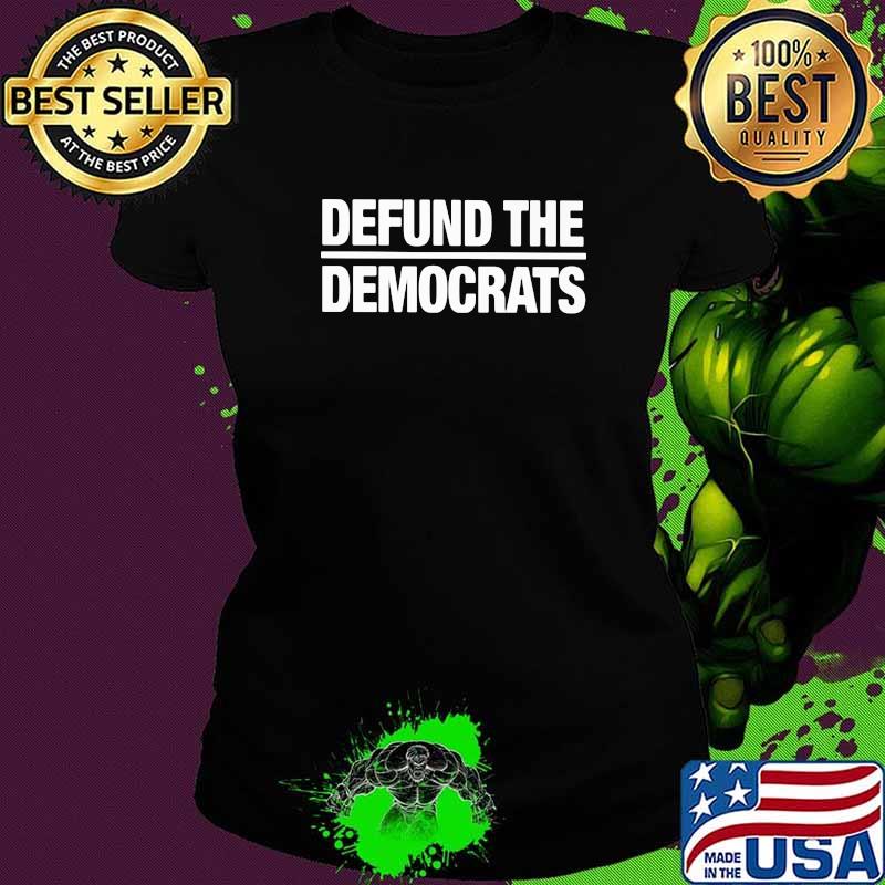 Defund The Democrats Shirt Ladies tee Defund The Democrats Shirt Ladies tee